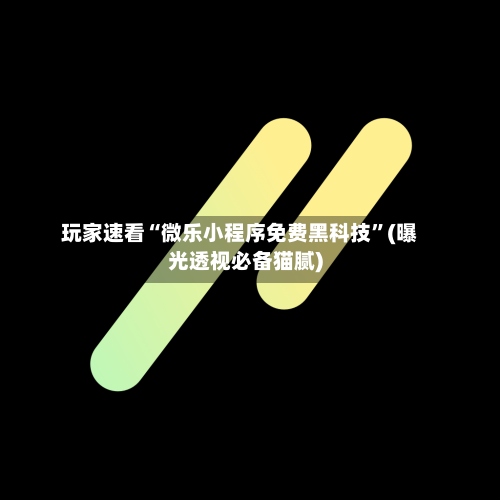 玩家速看“微乐小程序免费黑科技	”(曝光透视必备猫腻)-第2张图片