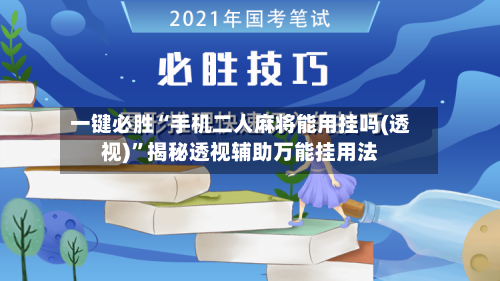 一键必胜“手机二人麻将能用挂吗(透视)”揭秘透视辅助万能挂用法-第2张图片