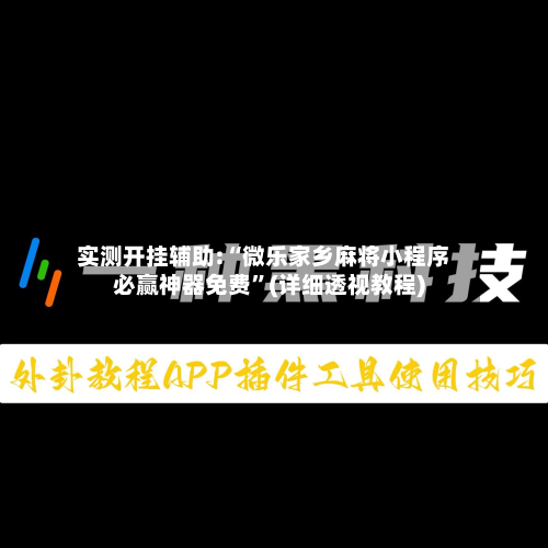 实测开挂辅助:“微乐家乡麻将小程序必赢神器免费	”(详细透视教程)-第2张图片