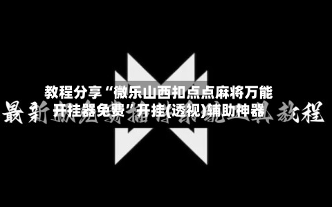 教程分享“微乐山西扣点点麻将万能开挂器免费”开挂(透视)辅助神器-第2张图片