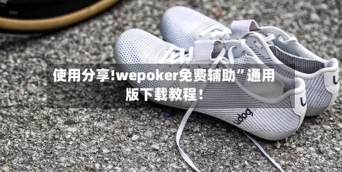 使用分享!wepoker免费辅助”通用版下载教程！
