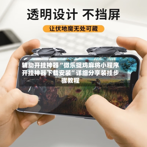 辅助开挂神器“微乐捉鸡麻将小程序开挂神器下载安装	”详细分享装挂步骤教程-第2张图片