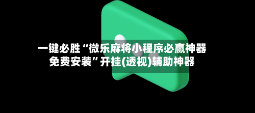 一键必胜“微乐麻将小程序必赢神器免费安装”开挂(透视)辅助神器