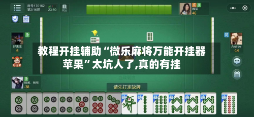 教程开挂辅助“微乐麻将万能开挂器苹果”太坑人了,真的有挂-第2张图片