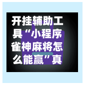 开挂辅助工具“小程序雀神麻将怎么能赢”真实开挂技巧分享-第3张图片