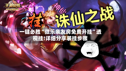一键必胜“微乐亲友房免费开挂”透视挂!详细分享装挂步骤-第2张图片