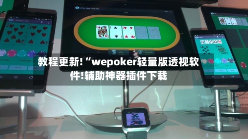 教程更新!“wepoker轻量版透视软件!辅助神器插件下载
