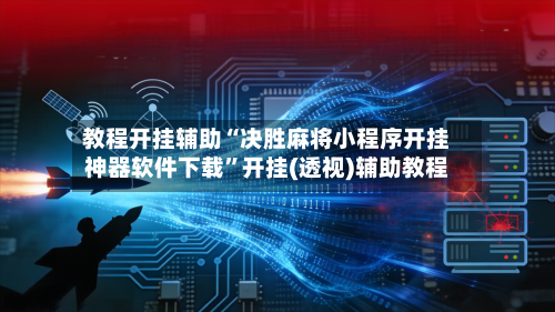 教程开挂辅助“决胜麻将小程序开挂神器软件下载”开挂(透视)辅助教程