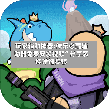 玩家辅助神器:微乐必赢辅助器免费安装视频”分享装挂详细步骤-第2张图片