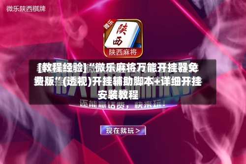 [教程经验]“微乐麻将万能开挂器免费版”(透视)开挂辅助脚本+详细开挂安装教程-第2张图片