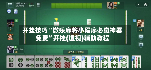 开挂技巧“微乐麻将小程序必赢神器免费”开挂(透视)辅助教程-第2张图片
