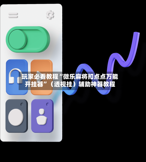 玩家必看教程“微乐麻将扣点点万能开挂器”（透视挂）辅助神器教程-第2张图片