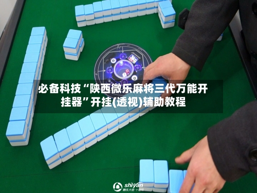 必备科技“陕西微乐麻将三代万能开挂器”开挂(透视)辅助教程-第2张图片