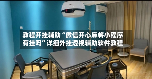 教程开挂辅助“微信开心麻将小程序有挂吗”详细外挂透视辅助软件教程