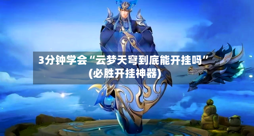3分钟学会“云梦天穹到底能开挂吗”(必胜开挂神器)-第2张图片