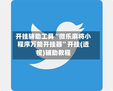 开挂辅助工具“微乐麻将小程序万能开挂器”开挂(透视)辅助教程