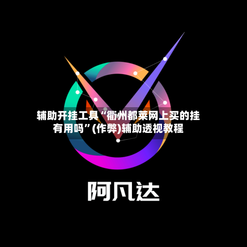 辅助开挂工具“衢州都莱网上买的挂有用吗”(作弊)辅助透视教程