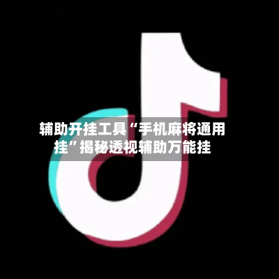 辅助开挂工具“手机麻将通用挂	”揭秘透视辅助万能挂-第2张图片