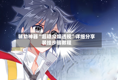 辅助神器“超稳众娱透视	”详细分享装挂步骤教程-第3张图片