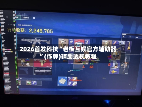 2026首发科技“老板互娱官方辅助器”(作弊)辅助透视教程