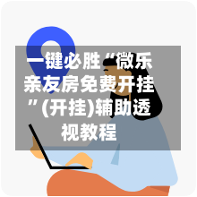 一键必胜“微乐亲友房免费开挂”(开挂)辅助透视教程
