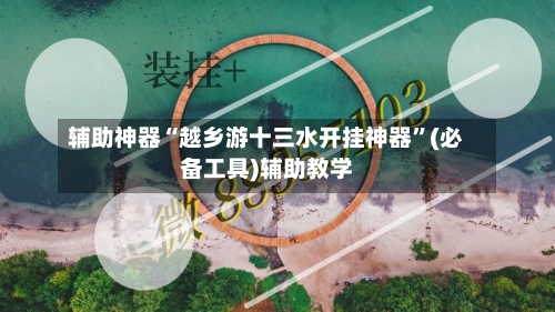 辅助神器“越乡游十三水开挂神器”(必备工具)辅助教学