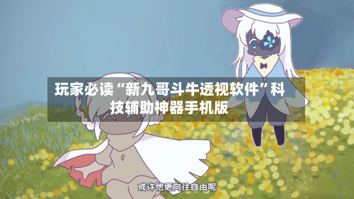 玩家必读“新九哥斗牛透视软件”科技辅助神器手机版-第2张图片