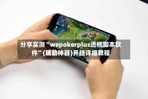 分享实测“wepokerplus透视脚本软件”(辅助神器)开挂详细教程