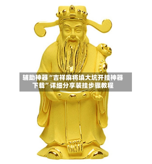 辅助神器“吉祥麻将填大坑开挂神器下载”详细分享装挂步骤教程