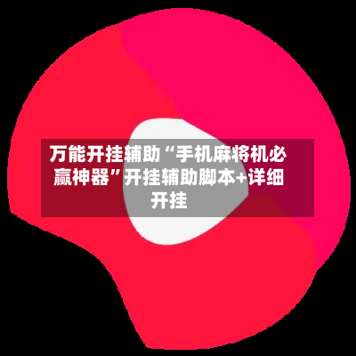 万能开挂辅助“手机麻将机必赢神器”开挂辅助脚本+详细开挂