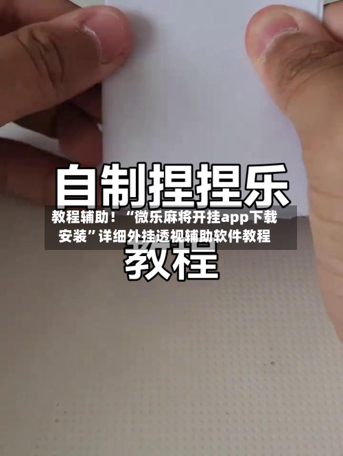 教程辅助！“微乐麻将开挂app下载安装”详细外挂透视辅助软件教程-第2张图片