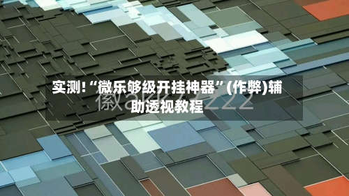 实测!“微乐够级开挂神器”(作弊)辅助透视教程-第2张图片