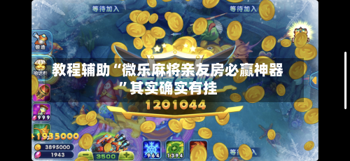 教程辅助“微乐麻将亲友房必赢神器”其实确实有挂