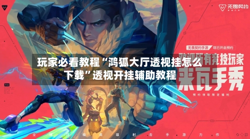 玩家必看教程“鸿狐大厅透视挂怎么下载	”透视开挂辅助教程-第2张图片