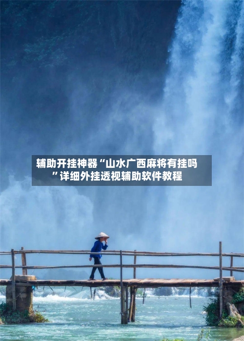 辅助开挂神器“山水广西麻将有挂吗”详细外挂透视辅助软件教程-第2张图片