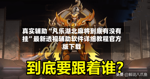 真实辅助“凡乐湖北麻将到底有没有挂”最新透视辅助软件详细教程官方版下载