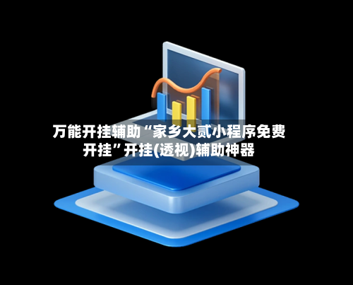 万能开挂辅助“家乡大贰小程序免费开挂”开挂(透视)辅助神器