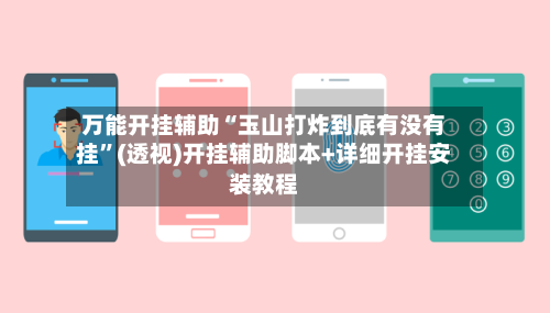 万能开挂辅助“玉山打炸到底有没有挂”(透视)开挂辅助脚本+详细开挂安装教程