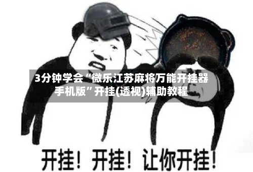 3分钟学会“微乐江苏麻将万能开挂器手机版”开挂(透视)辅助教程-第3张图片