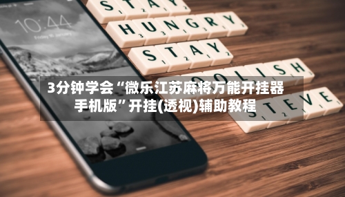 3分钟学会“微乐江苏麻将万能开挂器手机版”开挂(透视)辅助教程