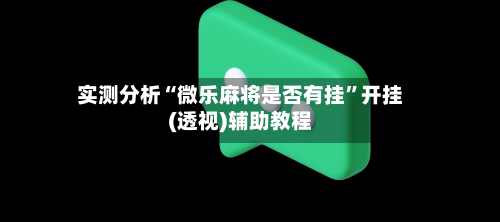 实测分析“微乐麻将是否有挂”开挂(透视)辅助教程-第2张图片