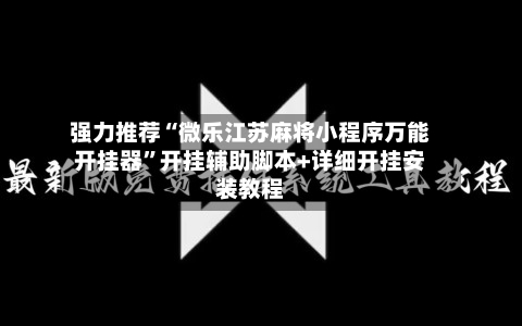 强力推荐“微乐江苏麻将小程序万能开挂器	”开挂辅助脚本+详细开挂安装教程-第2张图片