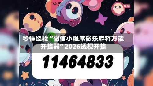 秒懂经验“微信小程序微乐麻将万能开挂器”2026透视开挂
