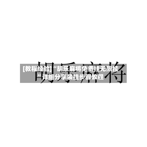 [教程经验]“胡乐麻将免费挂无限挂”详细分享装挂步骤教程