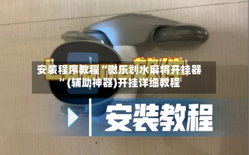 安装程序教程“微乐划水麻将开挂器”(辅助神器)开挂详细教程