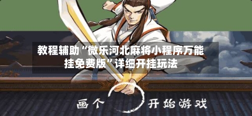 教程辅助“微乐河北麻将小程序万能挂免费版”详细开挂玩法-第2张图片