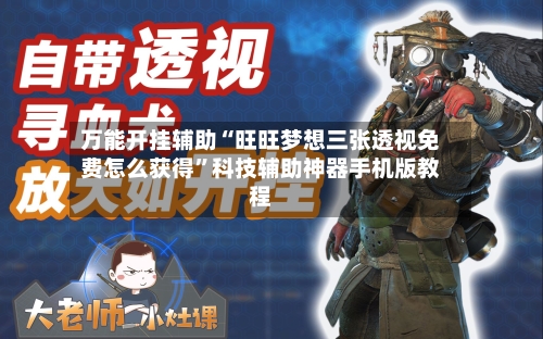 万能开挂辅助“旺旺梦想三张透视免费怎么获得	”科技辅助神器手机版教程-第2张图片