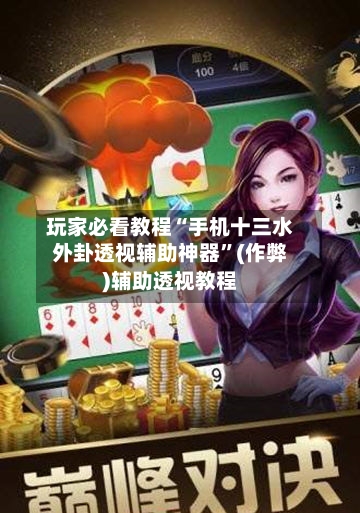 玩家必看教程“手机十三水外卦透视辅助神器”(作弊)辅助透视教程-第3张图片