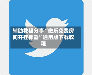 辅助教程分享“微乐免费房间开挂神器”通用版下载教程