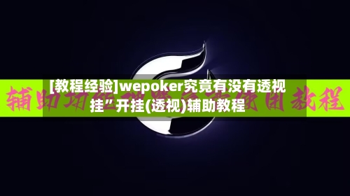 [教程经验]wepoker究竟有没有透视挂”开挂(透视)辅助教程